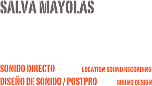 Salva Mayolas


Sonido Directo                   Location sound recording
Diseño de sonido / postpro              sound design